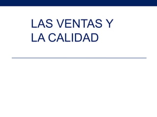 LAS VENTAS Y
LA CALIDAD
 