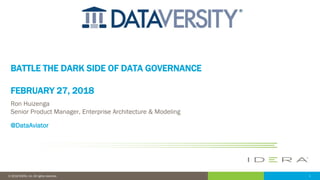 1© 2018 IDERA, Inc. All rights reserved.
BATTLE THE DARK SIDE OF DATA GOVERNANCE
FEBRUARY 27, 2018
Ron Huizenga
Senior Product Manager, Enterprise Architecture & Modeling
@DataAviator
 