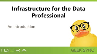 Infrastructure for the Data
Professional
An Introduction
 