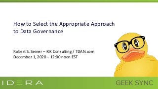 How to Select the Appropriate Approach
to Data Governance
Robert S. Seiner – KIK Consulting / TDAN.com
December 1, 2020 – 12:00 noon EST
 