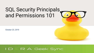 SQL Security Principals
and Permissions 101
October 23, 2019
 