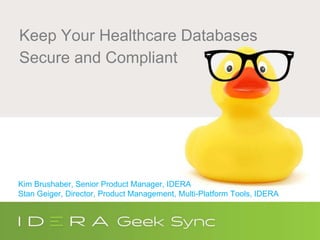 Keep Your Healthcare Databases
Secure and Compliant
Kim Brushaber, Senior Product Manager, IDERA
Stan Geiger, Director, Product Management, Multi-Platform Tools, IDERA
 