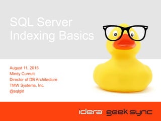 SQL Server
Indexing Basics
August 11, 2015
Mindy Curnutt
Director of DB Architecture
TMW Systems, Inc.
@sqlgirl
 