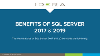 © 2019 IDERA, Inc. All rights reserved.
© 2021 IDERA, Inc. All rights reserved.
BENEFITS OF SQL SERVER
2017 & 2019
The new features of SQL Server 2017 and 2019 include the following:
 