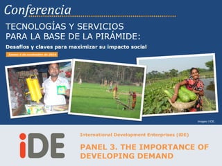 International Development Enterprises (iDE) 
PANEL 3. THE IMPORTANCE OF DEVELOPING DEMAND 
Images iDE.  