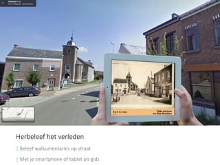 Antwerp 
Herbeleef het verleden 
| Beleef walkumentaries op straat 
| Met je smartphone of tablet alsgids  