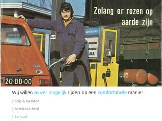 Wij willen zo ver mogelijk rijden op een comfortabelemanier 
| prijs & kwaliteit 
|bereikbaarheid 
|aanbod  