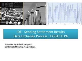IDE : Sending Settlement Results
         Data Exchange Process : EXPSETTLPA

Presented By : Rakesh Dasgupta
Content at : http://wp.me/p1Ci5j-2A
 