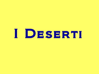I Deserti 
