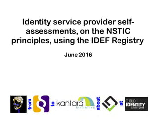 Identity service provider self-
assessments, on the NSTIC
principles, using the IDEF Registry
June 2016
 