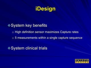 iDesign
System key benefits
o High definition sensor maximizes Capture rates
o 5 measurements within a single capture sequence
System clinical trials
 