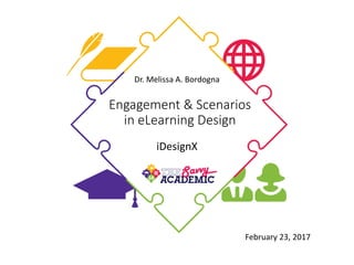 Engagement & Scenarios
in eLearning Design
Dr. Melissa A. Bordogna
iDesignX
February 23, 2017
 