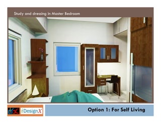Study and dressing in Master Bedroom




                                       Option 1: For Self Living
 