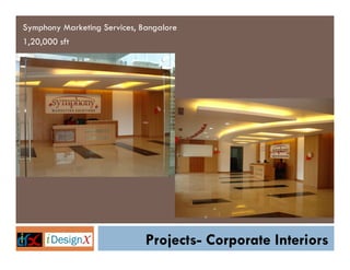 Symphony Marketing Services, Bangalore
1,20,000 sft




                              Projects- Corporate Interiors
 