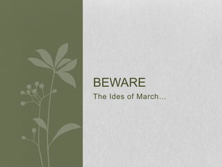 The Ides of March… Beware 