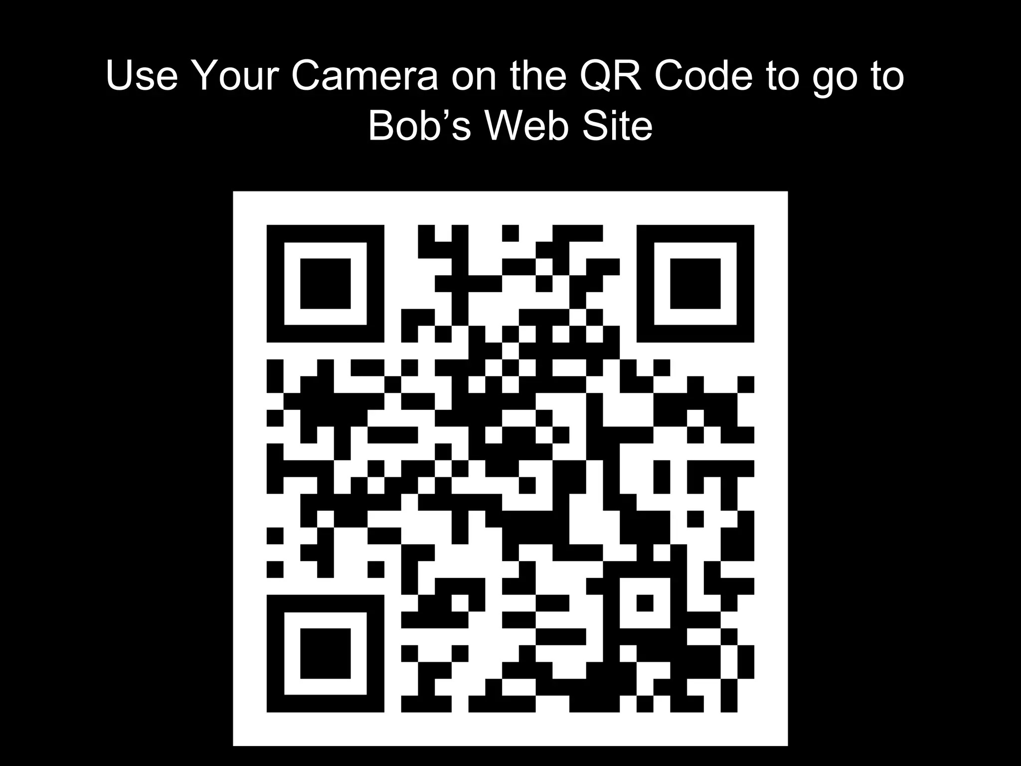 Use Your Camera on the QR Code to go to
Bob’s Web Site
 