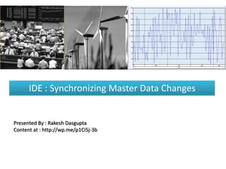 IDE : Synchronizing Master Data Changes


Presented By : Rakesh Dasgupta
Content at : http://wp.me/p1Ci5j-3b
 