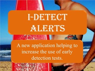 I-detect
      alerts
A new application helping to
  increase the use of early
       detection tests.
 