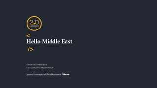 < 
Hello Middle East 
/> 
4TH OF DECEMBER 2014 
A 2.0 CONCEPTS PRESENTATION 
2point0 Concepts is Official Partner of 
 