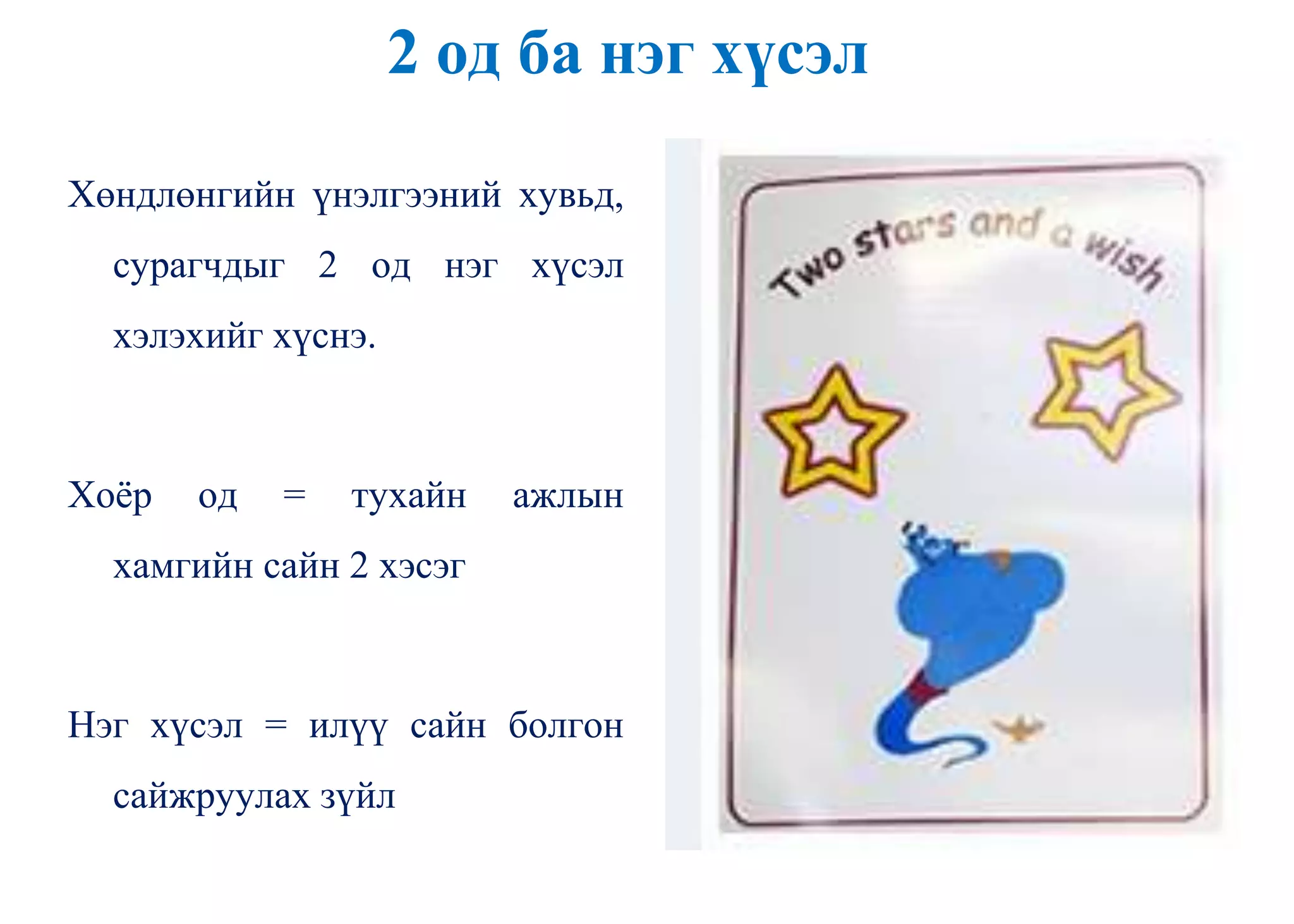 2 од ба нэг хүсэл
Хөндлөнгийн үнэлгээний хувьд,
сурагчдыг 2 од нэг хүсэл
хэлэхийг хүснэ.
Хоѐр од = тухайн ажлын
хамгийн сайн 2 хэсэг
Нэг хүсэл = илүү сайн болгон
сайжруулах зүйл
 