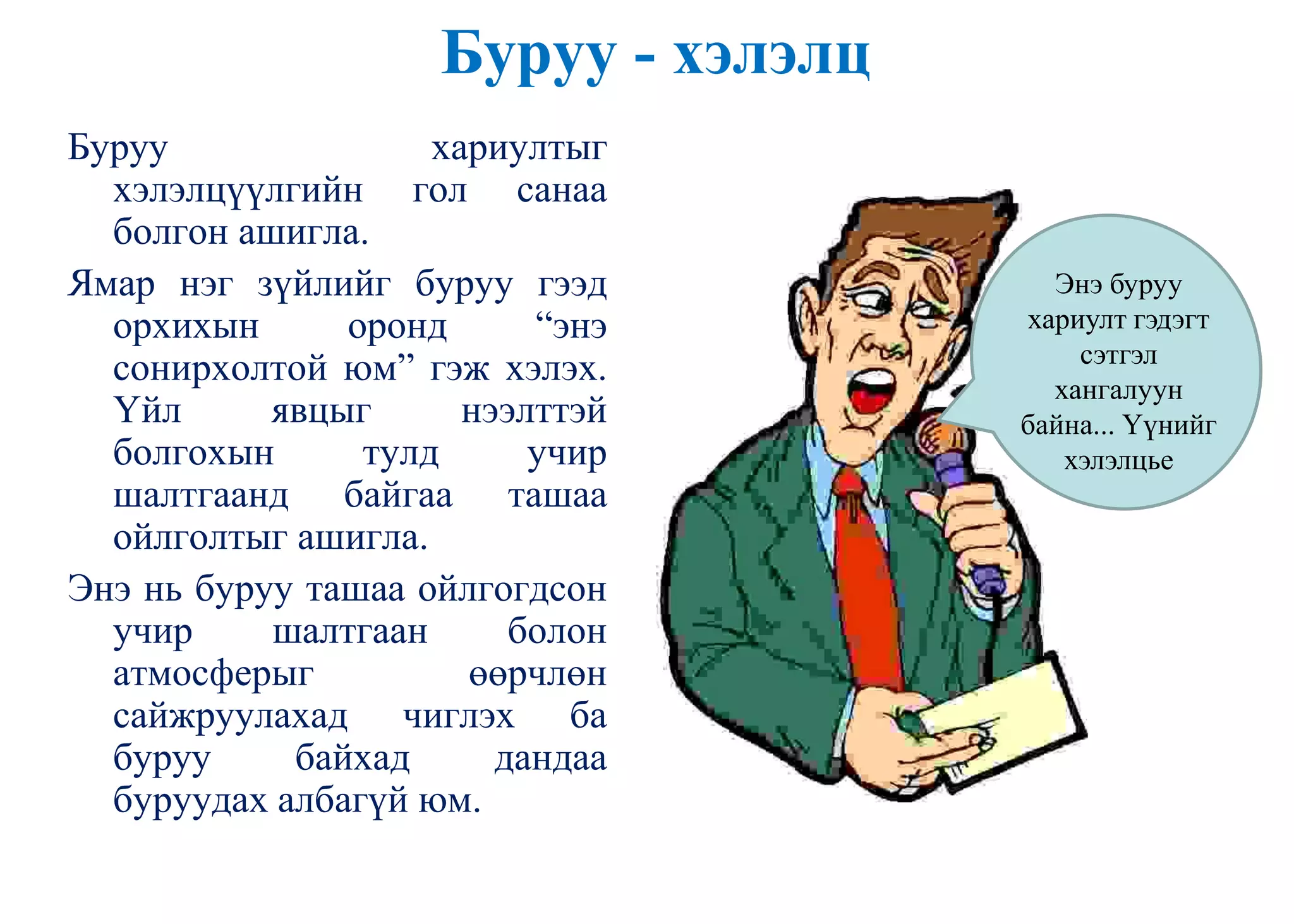 Буруу - хэлэлц
Буруу хариултыг
хэлэлцүүлгийн гол санаа
болгон ашигла.
Ямар нэг зүйлийг буруу гээд
орхихын оронд “энэ
сонирхолтой юм” гэж хэлэх.
Үйл явцыг нээлттэй
болгохын тулд учир
шалтгаанд байгаа ташаа
ойлголтыг ашигла.
Энэ нь буруу ташаа ойлгогдсон
учир шалтгаан болон
атмосферыг өөрчлөн
сайжруулахад чиглэх ба
буруу байхад дандаа
буруудах албагүй юм.
Энэ буруу
хариулт гэдэгт
сэтгэл
хангалуун
байна... Үүнийг
хэлэлцье
 