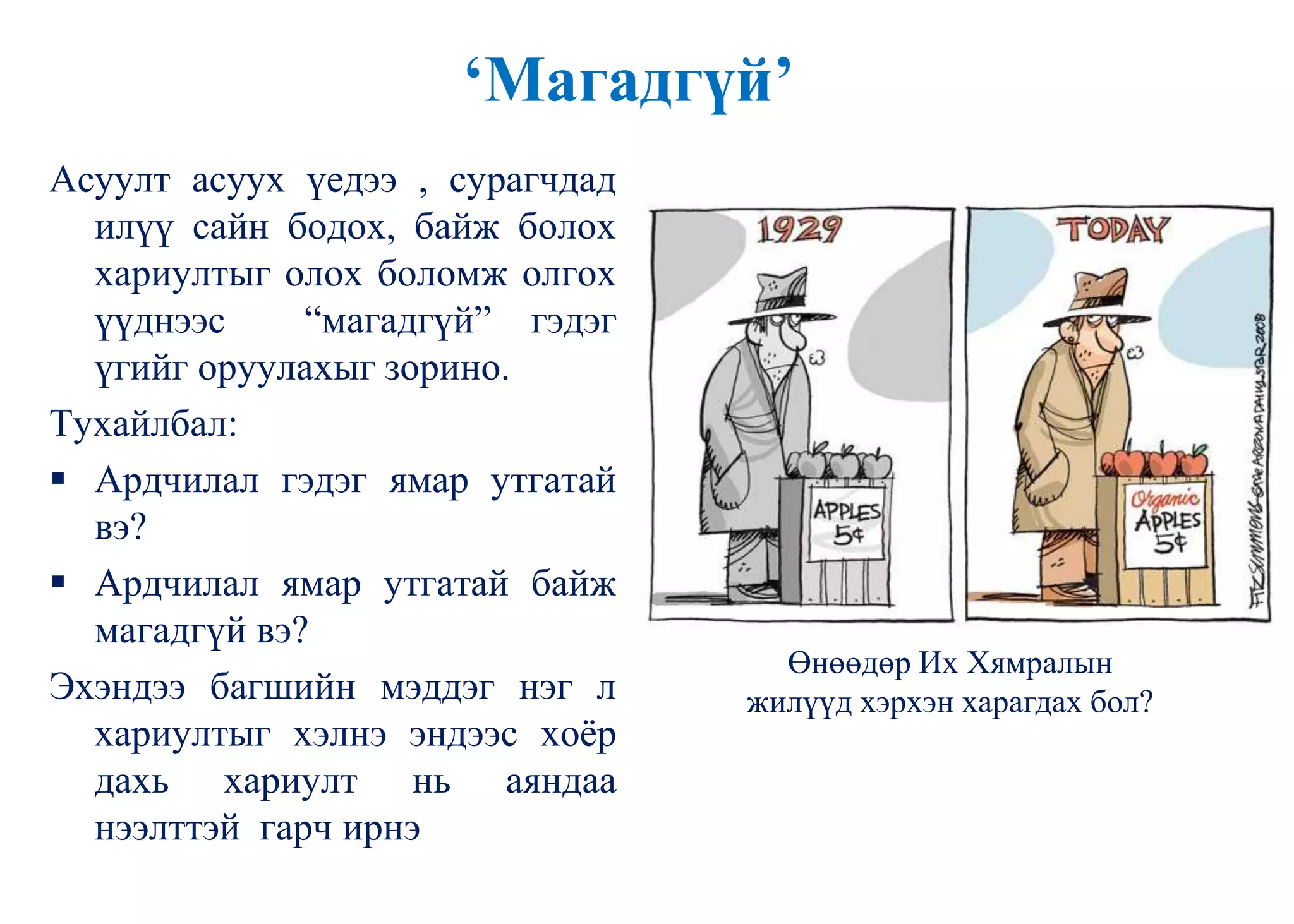 „Магадгүй‟
Асуулт асуух үедээ , сурагчдад
илүү сайн бодох, байж болох
хариултыг олох боломж олгох
үүднээс “магадгүй” гэдэг
үгийг оруулахыг зорино.
Тухайлбал:
 Ардчилал гэдэг ямар утгатай
вэ?
 Ардчилал ямар утгатай байж
магадгүй вэ?
Эхэндээ багшийн мэддэг нэг л
хариултыг хэлнэ эндээс хоѐр
дахь хариулт нь аяндаа
нээлттэй гарч ирнэ
Өнөөдөр Их Хямралын
жилүүд хэрхэн харагдах бол?
 