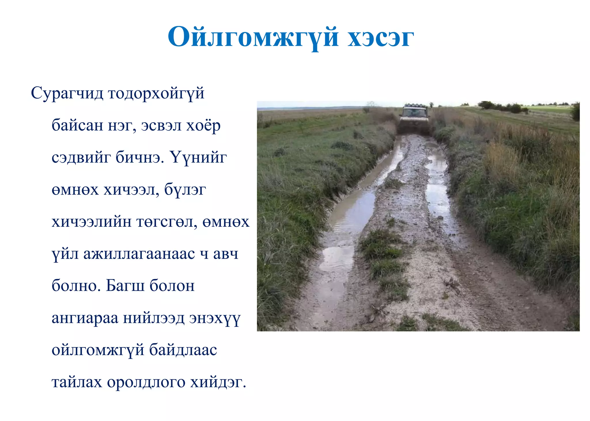 Ойлгомжгүй хэсэг
Сурагчид тодорхойгүй
байсан нэг, эсвэл хоѐр
сэдвийг бичнэ. Үүнийг
өмнөх хичээл, бүлэг
хичээлийн төгсгөл, өмнөх
үйл ажиллагаанаас ч авч
болно. Багш болон
ангиараа нийлээд энэхүү
ойлгомжгүй байдлаас
тайлах оролдлого хийдэг.
 