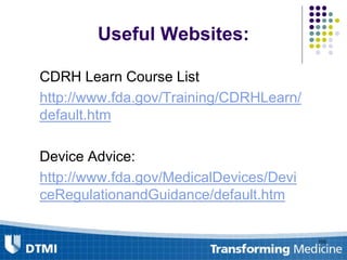 Useful Websites:
CDRH Learn Course List
http://www.fda.gov/Training/CDRHLearn/
default.htm
Device Advice:
http://www.fda.gov/MedicalDevices/Devi
ceRegulationandGuidance/default.htm
100
 
