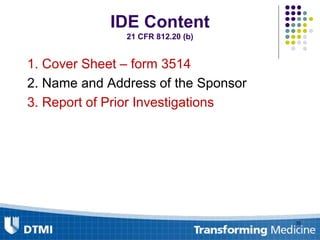 IDE Content
21 CFR 812.20 (b)
1. Cover Sheet – form 3514
2. Name and Address of the Sponsor
3. Report of Prior Investigations
35
 