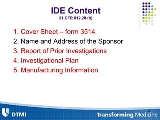 IDE Content
21 CFR 812.20 (b)
1. Cover Sheet – form 3514
2. Name and Address of the Sponsor
3. Report of Prior Investigations
4. Investigational Plan
5. Manufacturing Information
39
 
