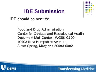 IDE Submission
IDE should be sent to:
Food and Drug Administration
Center for Devices and Radiological Health
Document Mail Center - WO66-G609
10903 New Hampshire Avenue
Silver Spring, Maryland 20993-0002
51
 