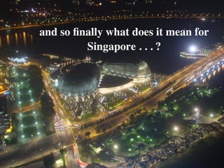 and so ﬁnally what does it mean for 	

Singapore . . . ?!
 