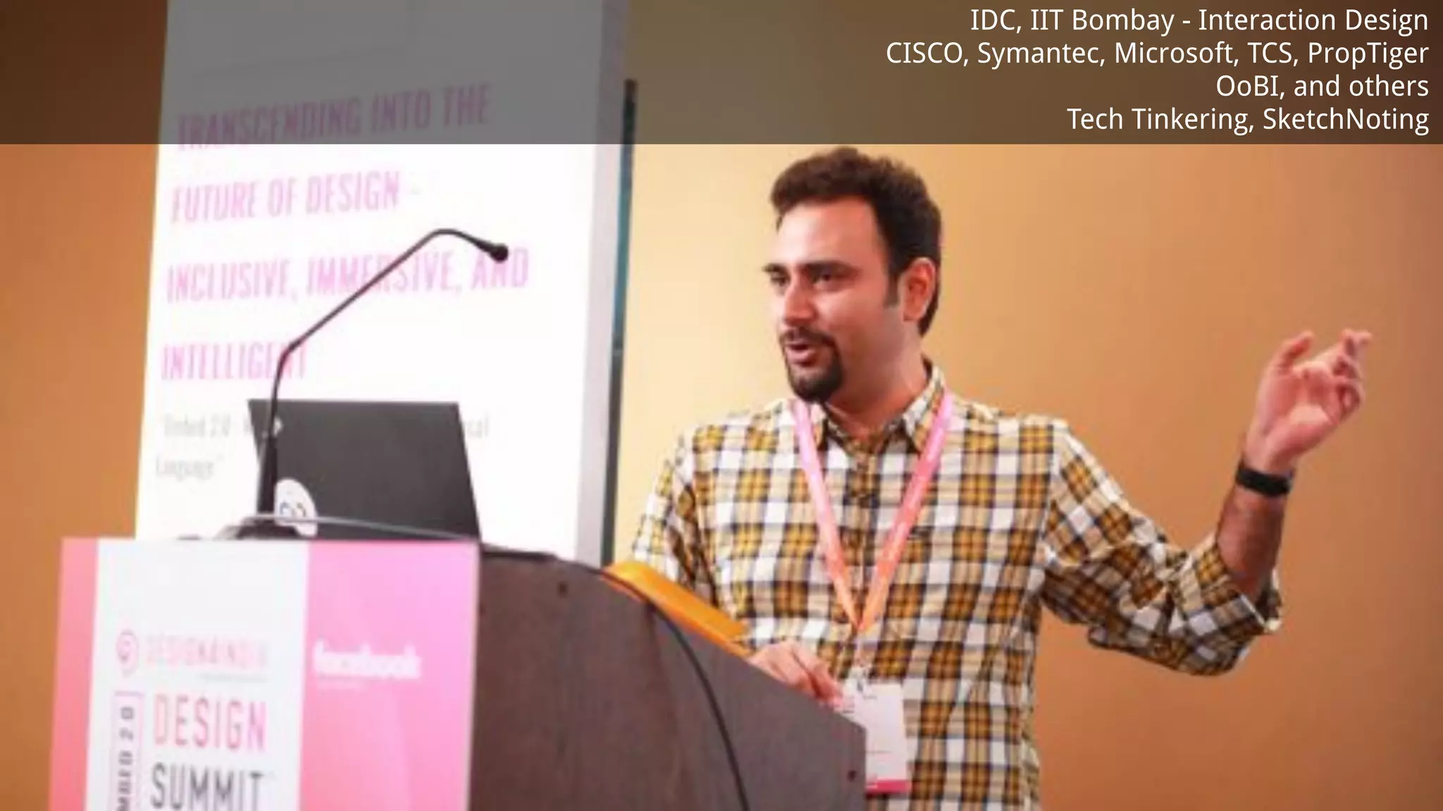 IDC, IIT Bombay - Interaction Design
CISCO, Symantec, Microsoft, TCS, PropTiger
OoBI, and others
Tech Tinkering, SketchNoting
 