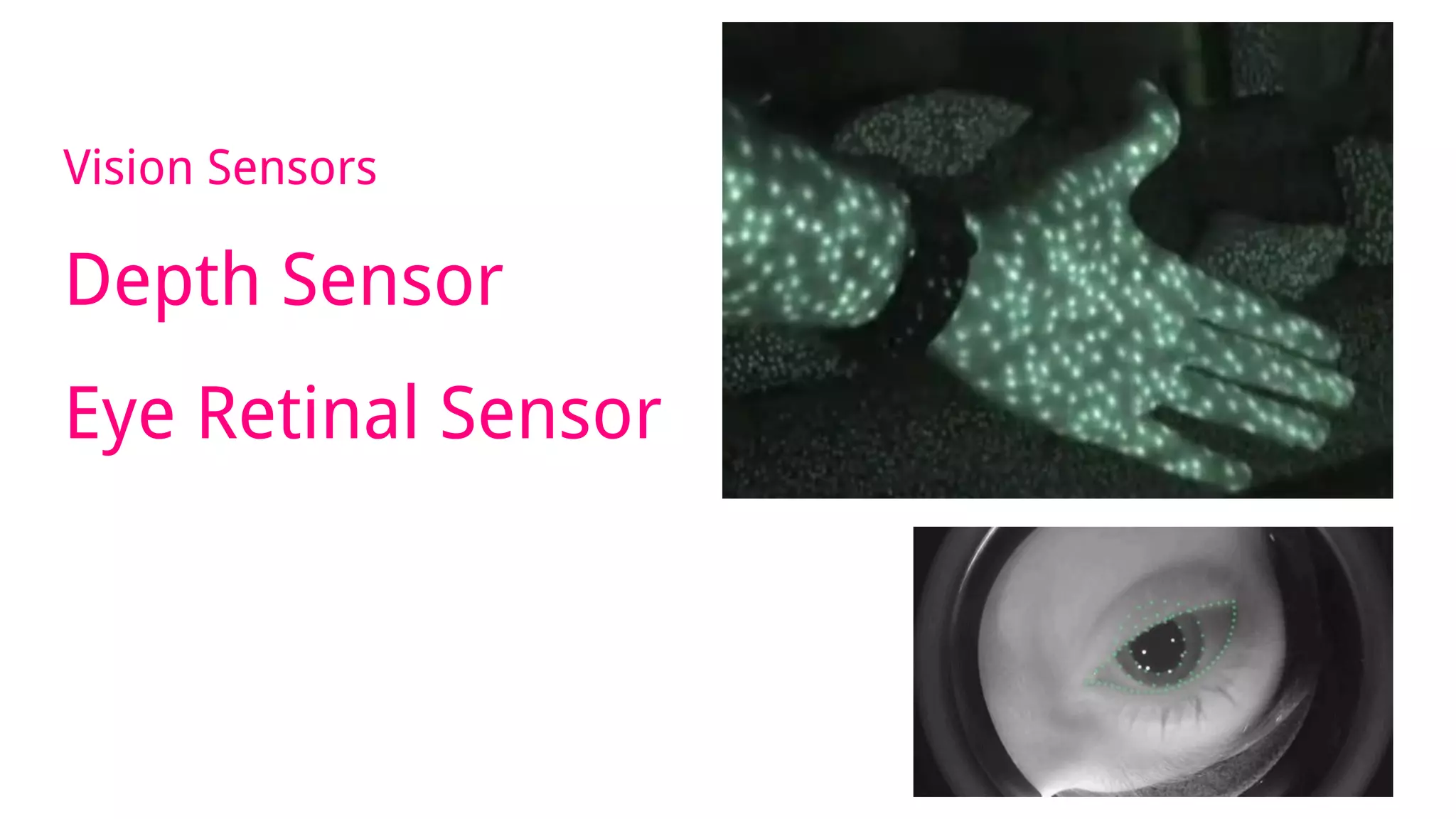 Vision Sensors
Depth Sensor
Eye Retinal Sensor
 