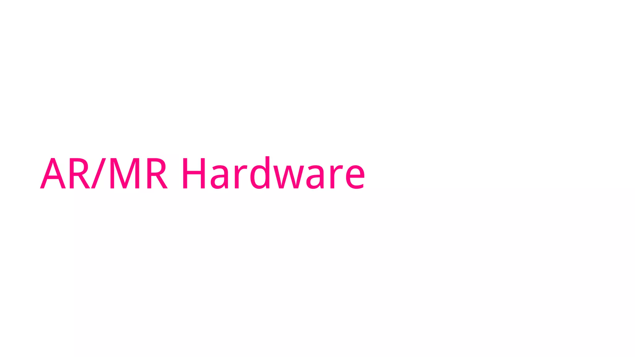 AR/MR Hardware
 