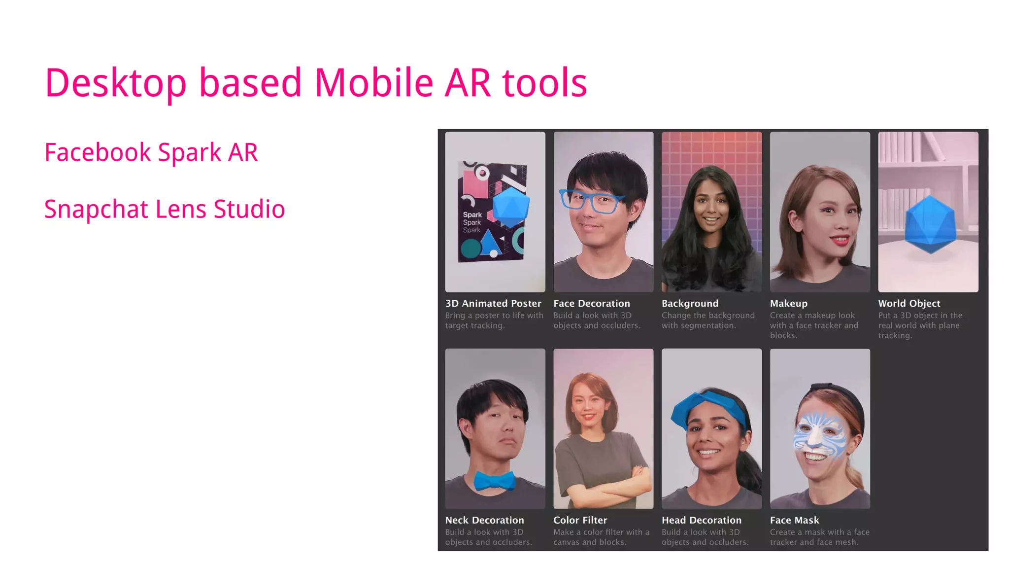 Facebook Spark AR
Snapchat Lens Studio
Desktop based Mobile AR tools
 