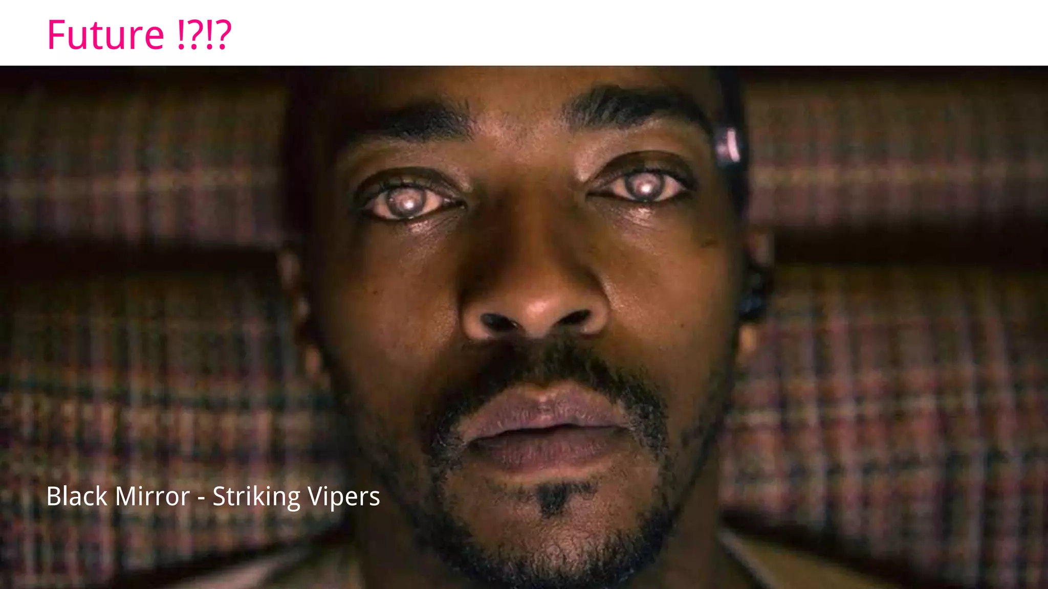 Future !?!?
Black Mirror - Striking Vipers
 