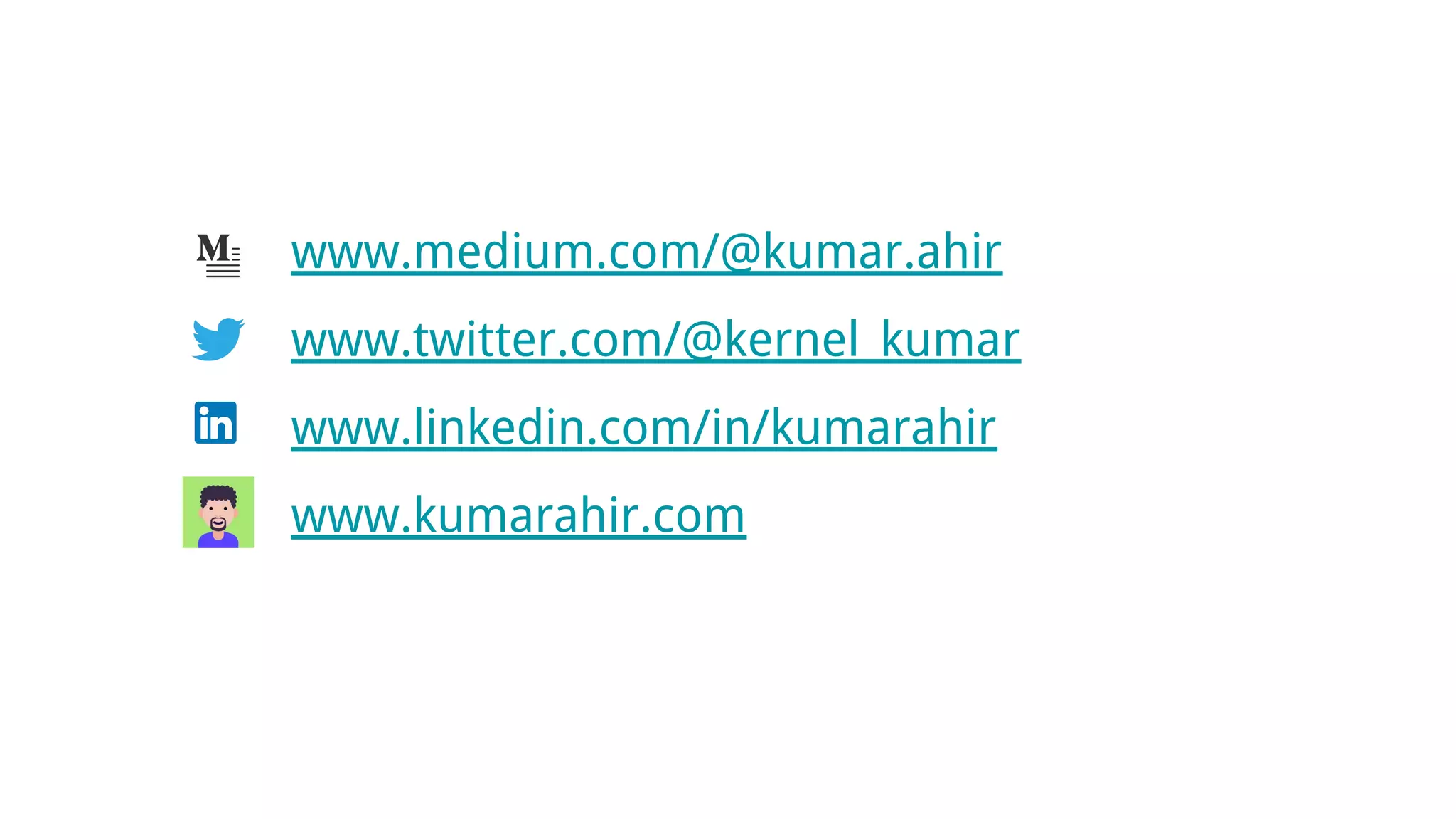 www.medium.com/@kumar.ahir
www.twitter.com/@kernel_kumar
www.linkedin.com/in/kumarahir
www.kumarahir.com
 
