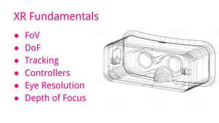 XR Fundamentals
● FoV
● DoF
● Tracking
● Controllers
● Eye Resolution
● Depth of Focus
 