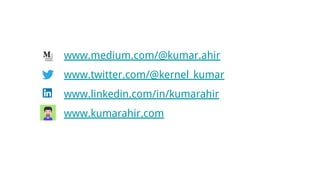 www.medium.com/@kumar.ahir
www.twitter.com/@kernel_kumar
www.linkedin.com/in/kumarahir
www.kumarahir.com
 