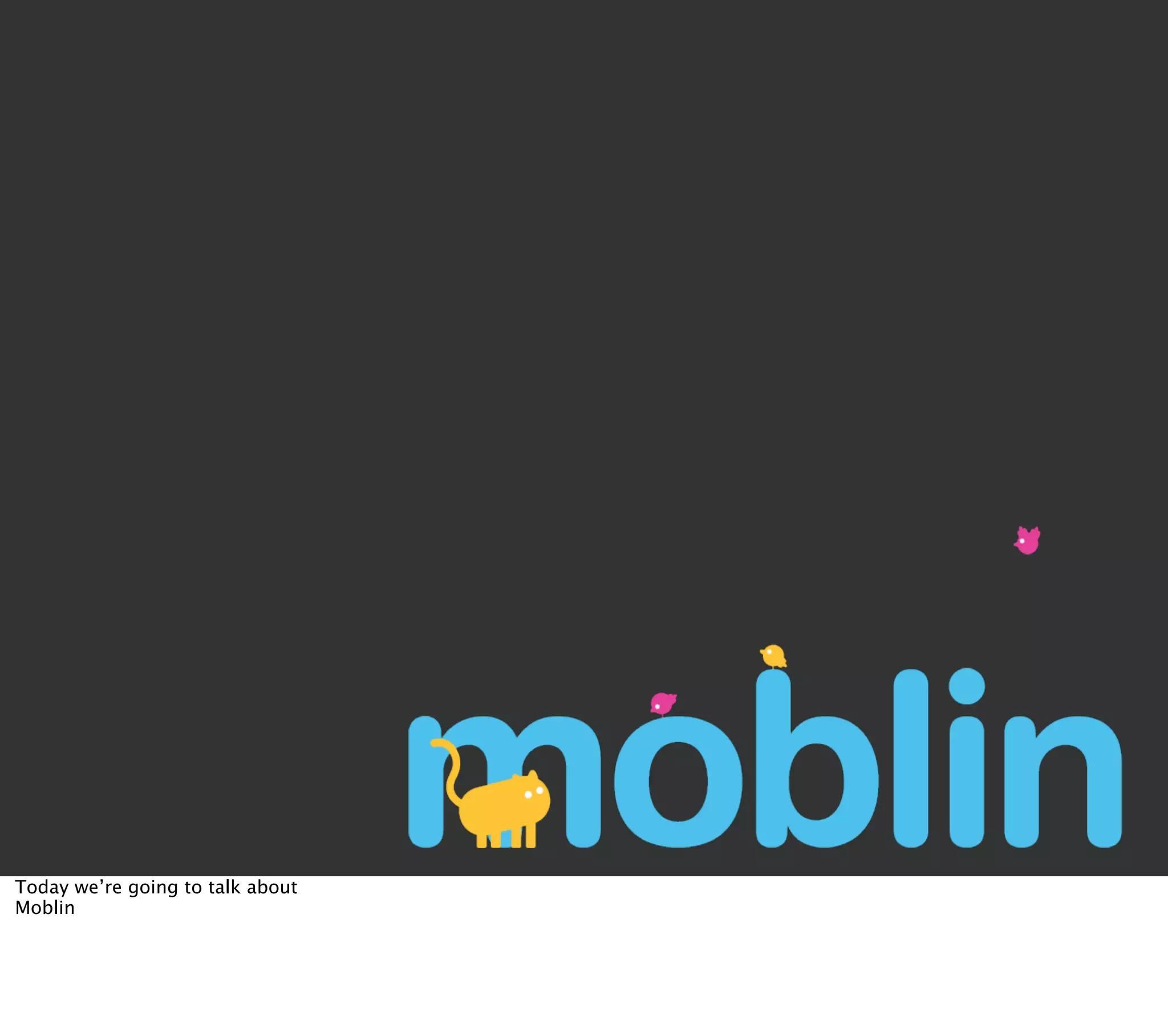 Today we’re going to talk about
Moblin
 