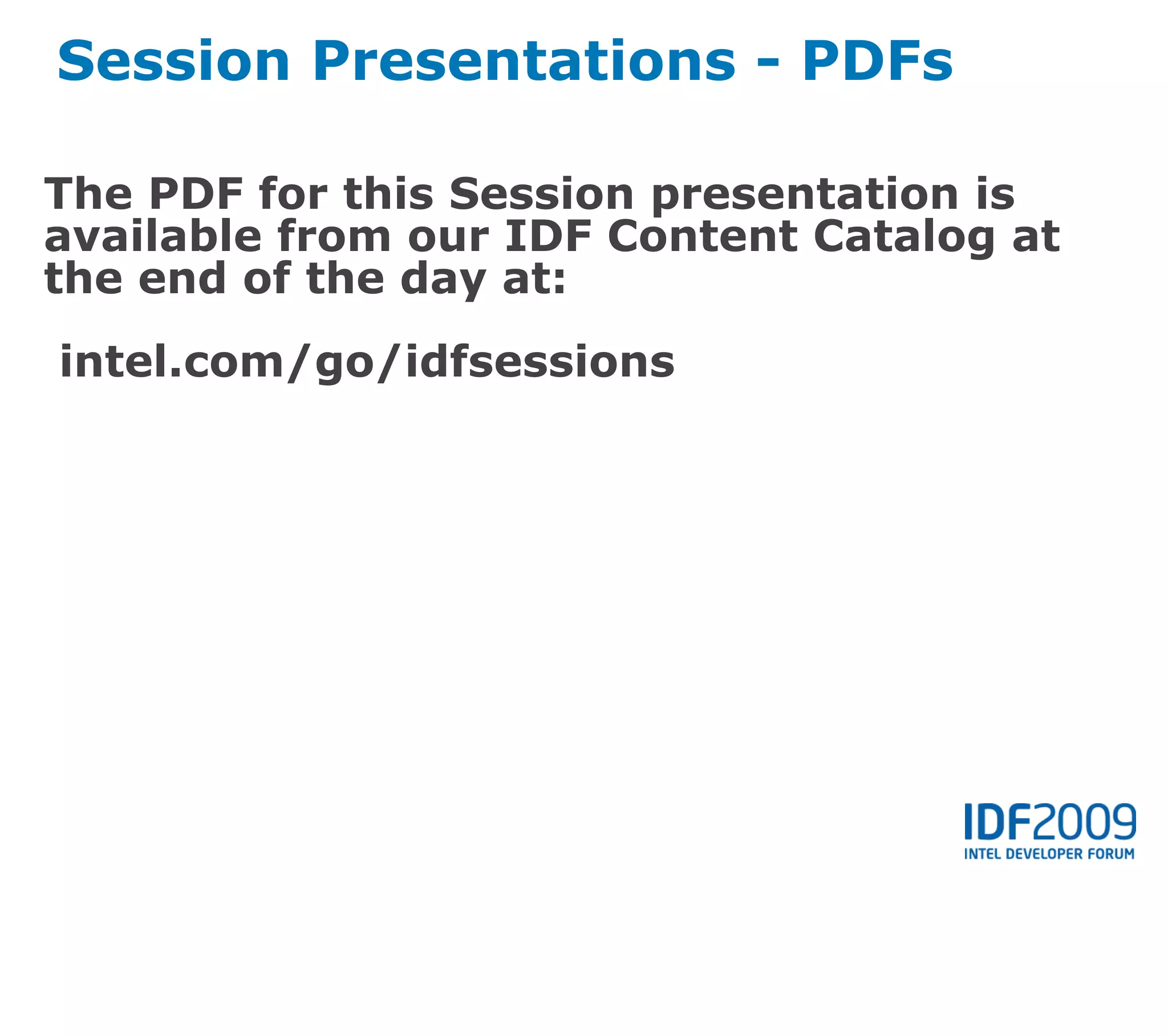 Session Presentations - PDFs

The PDF for this Session presentation is
available from our IDF Content Catalog at
the end of the day at:
intel.com/go/idfsessions
 