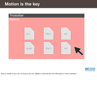 Motion is the key




Stay as simple as you can, as long as you can. Agility is vital and you can often pack in more concepts/
 