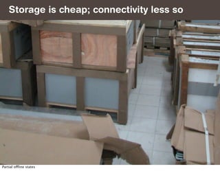 Storage is cheap; connectivity less so




                         http://www.flickr.com/photos/msittig/2630364973/

Partial offline states
 