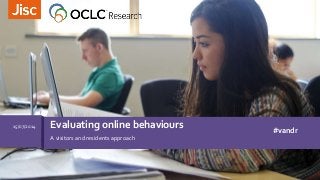 A visitors and residents approach
Evaluating online behaviours15/07/2014
#vandr
 