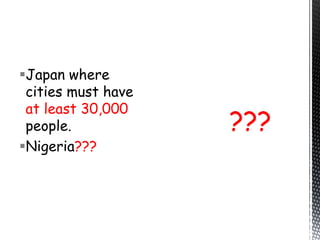 Japan where
cities must have
at least 30,000
people.
Nigeria???
???
 