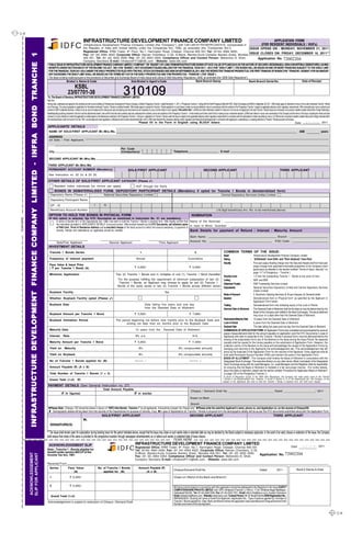 CK

                                                                                                                                              INFRASTRUCTURE DEVELOPMENT FINANCE COMPANY LIMITED                                                                                                                                                                                                                                   APPLICATION FORM
                                                                                                                           (Infrastructure Development Finance Company Limited (the “Company”), with CIN L65191TN1997PLC037415, incorporated in                                                     (FOR RESIDENT INDIVIDUALS / HUFs)
                                                                                                                           the Republic of India with limited liability under the Companies Act, 1956, as amended (the “Companies Act”))                                                    ISSUE OPENS ON : MONDAY, NOVEMBER 21, 2011
                                                                                                                                                                       th
                                                                                                                           Registered Office: KRM Tower, 8 Floor, No.1, Harrington Road, Chetpet, Chennai 600 031 Tel: (9144) 4564 4000;
                                                                                                                           Fax: (91 44) 4564 4022; Corporate Office: Naman Chambers, C-32, G-Block, Bandra-Kurla Complex Bandra (East), Mumbai ISSUE CLOSES ON: FRIDAY, DECEMBER 16, 2011**
              INFRASTRUCTURE DEVELOPMENT FINANCE COMPANY LIMITED - INFRA BOND TRANCHE 1


                                                                                                                           400 051; Tel: (91 22) 4222 2000; Fax: (91 22) 2654 0354; Compliance Officer and Contact Person: Mahendra N. Shah,                                                      Application No. 72002204
                                                                                                                           Company Secretary E-mail: infrabondFY12@idfc.com ; Website: www.idfc.com
                                                                                           PUBLIC ISSUE BY INFRASTRUCTURE DEVELOPMENT FINANCE COMPANY LIMITED (“COMPANY” OR “ISSUER”) OF LONG TERM INFRASTRUCTURE BONDS OF FACE VALUE OF ` 5,000 EACH, IN THE NATURE OF SECURED, REDEEMABLE, NON-CONVERTIBLE DEBENTURES, HAVING
                                                                                           BENEFITS UNDER SECTION 80CCF OF THE INCOME TAX ACT, 1961 (THE “BONDS”), NOT EXCEEDING ` 50,000.0 MILLION FOR THE FINANCIAL YEAR 2011 – 2012 (THE “SHELF LIMIT”). THE BONDS WILL BE ISSUED IN ONE OR MORE TRANCHES SUBJECT TO THE SHELF LIMIT
                                                                                           FOR THE FINANCIAL YEAR 2011-2012 UNDER THE SHELF PROSPECTUS FILED WITH THE ROC, STOCK EXCHANGES AND SEBI ON SEPTEMBER 29, 2011 AND THE RESPECTIVE TRANCHE PROSPECTUS. THE FIRST TRANCHE OF BONDS (THE “TRANCHE 1 BONDS”) FOR AN AMOUNT
                                                                                           NOT EXCEEDING THE SHELF LIMIT SHALL BE ISSUED ON THE TERMS SET OUT IN THE SHELF PROSPECTUS AND THIS PROSPECTUS – TRANCHE 1 (THE “ISSUE”).
                                                                                           The Issue is being made pursuant to the provisions of Securities and Exchange Board of India (Issue and Listing of Debt Securities) Regulations, 2008, as amended (the “SEBI Debt Regulations”).
                                                                                                            Broker’s Name & Code                                          Sub-Broker’s/ Agent’s Code                                      Bank Branch Stamp                                 Bank Branch Serial No.         Date of Receipt



                                                                                                                                                                                                        310109
                                                                                                                          KSBL
                                                                                                                       23/07701-38
                                                                                           To, The Board of Directors, INFRASTRUCTURE DEVELOPMENT FINANCE COMPANY LIMITED
                                                                                          Dear Sirs,
                                                                                          Having read, understood and agreed to the contents and terms and conditions of Infrastructure Development Finance Company Limited’s Prospectus-Tranche 1 dated November 11, 2011, (“Prospectus-Tranche-1”) along with the Shelf Prospectus filled with ROC, Stock Exchanges and SEBI on September 29, 2011, I/We hereby apply for allotment to me/us of the under mentioned Tranche 1 Bonds
                                                                                          out of the Issue. The amount payable on application for the below mentioned Tranche 1 Bonds is remitted herewith. I/We hereby agree to accept the Tranche 1 Bonds applied for or such lesser number as may be allotted to me/us in accordance with the contents of the Prospectus-Tranche 1 subject to applicable statutory and/or regulatory requirements. I/We irrevocably give my/our authority and
                                                                                          consent to IDBI Trusteeship Services Limited, to act as my/our trustees and for doing such acts and signing such documents as are necessary to carry out their duties in such capacity. I/We confirm that : I am/We are Indian National(s) resident in India and I am/ we are not applying for the said Tranche 1 Bonds Issues as nominee(s) of any person resident outside India and/or Foreign National(s).
                                                                                          Notwithstanding anything contained in this form and the attachments hereto, I/we confirm that I/we have carefully read and understood the contents, terms and conditions of the Prospectus Tranche 1, in their entirety and further confirm that in making my/our investment decision, (i)I/We have relied on my/our own examination of the Company and the terms of the Issue, including the merits and risks
                                                                                          involved, (ii) my/our decision to make this application is solely based on the disclosures contained in the Prospectus Tranche 1, (iii)my/our application for Tranche 1 Bonds under the Issue is subject to the applicable statutory and/or regulatory requirements in connection with the subscription to Indian securities by me/us, (iv) I/We am/are not persons resident outside India and/or foreign nationals within
                                                                                          the meaning thereof under the Income Tax Act, 1961, as amended and rules regulations, notifications and circulars issued thereunder, and (v) I/We have obtained the necessary statutory and/or regulatory permissions/consents/approvals in connection with applying for, subscribing to, or seeking allotment of Tranche 1 Bonds pursuant to the Issue.;
                                                                                                                                                                                                                                Please fill in the Form in English using BLOCK letters                                                                                                                                                                          Date             d d / m m / 2011
                                                                                           APPLICANTS’ DETAILS
                                                                                            NAME OF SOLE/FIRST APPLICANT Mr./Mrs./Ms.                                                                                                                                                                                                                                                                                                                                  AGE                             years
                                                                                            ADDRESS
                                                                                            (of Sole / First Applicant)


                                                                                                                                                                                                    Pin Code
                                                                                            City                                                                                                    (Compulsory)                                                                 Telephone                                                           E-mail

                                                                                            SECOND APPLICANT Mr./Mrs./Ms.

                                                                                           THIRD APPLICANT Mr./Mrs./Ms.
                                                                                           PERMANENT ACCOUNT NUMBER (Mandatory)                                                                                SOLE/FIRST APPLICANT                                                                                         SECOND APPLICANT                                                                                               THIRD APPLICANT
                                                                                           See Instruction no. 22 (h) & 23 (9)

                                                                                           OTHER DETAILS OF SOLE/FIRST APPLICANT CATEGORY (Please 3)
                                                                                                   Resident Indian individuals [no minors can apply]                                                                      HUF through the Karta
                                                                                                    BONDS IN DEMATERIALISED FORM. DEPOSITORY PARTICIPANT DETAILS (Mandatory if opted for Tranche 1 Bonds in dematerialised form)
                                                                                              Depository Name (Please )                                                    National Securities Depository Limited                                                                                                                                    Central Depository Services (India) Limited
                                                                                              Depository Participant Name

                                                                                              DP - ID                                                         I             N
              INFRASTRUCTUR E DEVELOPMENT FINANCE COMPANY




                                                                                              Beneficiary Account Number                                                                                                                                                                                                                       (16 digit beneficiary A/c. No. to be mentioned above)
                                                                                            OPTION TO HOLD THE BONDS IN PHYSICAL FORM                                                                                                                                                                      NOMINATION
TEAR HERE




                                                                                            (If this option is selected, the KYC Documents as mentioned in Instruction No. 31 are mandatory)
                                                                                                   In terms of Section 8(1) of the Depositories Act, 1996, I/we wish to hold the Tranche 1 Bonds in physical form. I/We hereby confirm that Name of the Nominee :
                                                                                                   the information provided in “APPLICANTS’ DETAILS” is true and correct. I/We enclose herewith as the KYC Documents, self attested copies
                                                                                                                                                                                                                                            In case of Minor, Guardian :
                                                                                                   of PAN Card , Proof of Residence Address and a cancelled cheque of the bank account to which the amount pertaining to payment of
                                                                                                   refunds, interest and redemptions as applicable should be credited.                                                                      Bank Details for payment of Refund / Interest / Maturity Amount
                                                                                                                                                                                                                                                                                                         Bank Name :                                                                                                                    Branch :

                                                                                                       Sole/First Applicant                                                        Second Applicant                                                        Third Applicant                               Account No.:                                                                                                               IFSC Code :
                                                                                            INVESTMENT DETAILS
                                                                                             Tranche 1 Bonds Series                                                                                                             1                                                                              2                                         COMMON TERMS OF THE ISSUE:
                                                                                                                                                                                                                                                                                                                                                         Issuer
                                                                                                                                                                                                                                                                                                        : Infrastructure Development Finance Company Limited
                                                                                             Frequency of Interest payment                                                                                                 Annual                                                                     Cumulative                                         Rating
                                                                                                                                                                                                                                                                                                        : “(ICRA)AAA” from ICRA and “Fitch AAA(ind)” from Fitch
                                                                                                                                                                                                                                                                                                                                                         Security
                                                                                                                                                                                                                                                                                                        : First pari passu floating charge over the Secured Assets and first fixed pari
                                                                                             Face Value  Issue Price                                                                                                                                                                                      passu charge over specified immovable properties of the Company more
                                                                                             ( ` per Tranche 1 Bond) (A)                                                                                  ` 5,000/-                                 ` 5,000/-
                                                                                                                                                                                                                                                                                                           particularly as detailed in the section entitled “Terms of Issue -Security” on
                                                                                                                                                                                                                                                                                                           page 117 of Prospectus – Tranche 1.
                                                                                             Minimum Application                                                                             Two (2) Tranche 1 Bonds and in multiples of one (1) Tranche 1 Bond thereafter.
                                                                                                                                                                                                                                                                            Security Cover              : 1.0 time the outstanding Tranche 1 - Bonds at any point of time.
                                                                                                                                                                                              For the purpose fulfilling the requirement of minimum subscription of two (2) Listing                     : NSE and BSE
                                                                                                                                                                                               Tranche 1 Bonds, an Applicant may choose to apply for two (2) Tranche 1      Debenture Trustee           : IDBI Trusteeship Services Limited
                                                                                                                                                                                              Bonds of the same series or two (2) Tranche 1 Bonds across different series.
                                                                                                                                                                                                                                                                            Depositories                : National Securities Depository Limited and Central Depository Services
                                                                                                                                                                                                                                                                                                           (India) Limited
                                                                                             Buyback Facility                                                                                                                      Yes
                                                                                                                                                                                                                                                                            Mode of Payment             : 1. Electronic Clearing Services; 2. At par cheques; 3. Demand drafts
                                                                                             Whether, Buyback Facility opted (Please  )                                                                                                                                    Issuance                    : Dematerialized form or Physical form* as specified by the Applicant in
                                                                                                                                                                                                                                                                                                           Application Form herein.
                                                                                             Buyback Date                                                                                                         Date falling five years and one day                       Trading                     : Dematerialized form only following expiry of the Lock-in Period
                                                                                                                                                                                                                  from the Deemed Date of Allotment                         Deemed Date of Allotment : The Deemed Date of Allotment shall be the date as may be determined by the
                                                                                                                                                                                                                                                                                                           Board of the Company and notified to the Stock Exchanges. The actual allotment
                                                                                             Buyback Amount per Tranche 1 Bond                                                                            ` 5,000/-                                 ` 7,695/-                                              may occur on a date other than the Deemed Date of Allotment.
                                                                                             Buyback Intimation Period                                                                       The period beginning not before nine months prior to the Buyback Date and      Redemption/Maturity Date : 10 years from the Deemed Date of Allotment
                                                                                                                                                                                                     ending not later than six months prior to the Buyback Date             Lock In Period              : 5 years from the Deemed Date of Allotment
                                                                                                                                                                                                                                                                            Buyback Date                : The date falling five years and one day from the Deemed Date of Allotment.
                                                                                             Maturity Date                                                                                                 10 years from the Deemed Date of Allotment                       SUBMISSION OF APPLICATION FORM: All Application Forms duly completed and accompanied by account
                                                                                                                                                                                                                                                                            payee cheque/demand draft for the amount payable on application (and the KYC Documents in case of
                                                                                             Interest           Rate                                                                                       9% p.a.                                     N.A.                 Applicants who wish to subscribe to the Tranche 1 Bonds in physical form) must be delivered before the
                                                                                                                                                                                                                                                                            closing of the subscription list to any of the Bankers to the Issue during the Issue Period. No separate
                                                                                             Maturity Amount per Tranche 1 Bond                                                                           ` 5,000/-                                 ` 11,840/-              receipts shall be issued for the money payable on the submission of Application Form. However, the
                                                                                                                                                                                                                                                                            collection centre of the Bankers to the Issue will acknowledge the receipt of the Application Forms by
                                                                                             Yield on             Maturity                                                                                   9%                              9% compounded annually         stamping and returning to the Applicants the acknowledgement slip. This acknowledgement slip will
                                                                                                                                                                                                                                                                            serve as the duplicate of the Application Form for the records of the Applicant. Every applicant should
                                                                                             Yield on Buyback                                                                                                9%                              9% compounded annually         hold valid Permanent Account Number (PAN) and mention the same in the Application Form.
                                                                                                                                                                                                                                                                            BASIS OF ALLOTMENT : The Company shall finalise the Basis of Allotment in consultation with the
                                                                                             No of Tranche 1 Bonds applied for (B)                                                                         Series 1                                  Series 2               Designated Stock Exchange. The executive director (or any other senior official nominated) of the Designated
                                                                                                                                                                                                                                                                            Stock Exchange along with the Lead Managers, Co- Lead Managers and the Registrar shall be responsible
                                                                                             Amount Payable (`) (A x B)
                                                                                                             `                                                                                                                                                              for ensuring that the Basis of Allotment is finalised in a fair and proper manner. (For further details,
                                                                                                                                                                                                                                                                            about the basis of allotment, please see the section entitled “Procedure for Application-Basis of Allotment”
                                                                                             Total Number of Tranche 1 Bonds (1 + 2)                                                                                                                                        on page 130 of the Prospectus Tranche 1).
                                                                                                                                                                                                                                                                                                                                                        *In terms of Regulation 4(2)(d) of the SEBI Debt Regulations, the Company will make public issue of the Tranche
                                                                                            Grand Total (1+2)                        (`)
                                                                                                                                      `                                                                                                                                                                                                                 1 Bonds in the dematerialised form. However, in terms of Section 8 (1) of the Depositories Act, the Company, at the
                                                                                                                                                                                                                                                                                                                                                        request of the Applicants who wish to hold the Tranche 1 Bonds in physical form, will fulfill such request
                                                                                           PAYMENT DETAILS (See General Instruction no. 27)
                                                                                                                                                                          Total Amount Payable
                                                                                                                                                                                                                                                                                                          Cheque / Demand Draft No. ____________________________ Dated ____________________/ 2011
                                                                                                              (` in figures)
                                                                                                               `                                                                                                        (` in words)
                                                                                                                                                                                                                         `
                                                                                                                                                                                                                                                                                                         Drawn on Bank _______________________________________________________________________

                                                                                                                                                                                                                                       Branch ___________________________________________________________________________________
                                                                                              Please Note : Cheque / DD should be drawn in favour of “IDFC Infra Bonds - Tranche 1” by all applicants. It should be crossed “A/c Payee only”. Please write the sole/first Applicant’s name, phone no. and Application no. on the reverse of Cheque/DD.
                                                                                                Demographic details will be taken from the records of the Depositories for purpose of refunds, if any In case of Applications for Tranche 1 Bonds in physical form the demographic details will be as per the KYC documents submitted along with the Application Form
                                                                                                                                                                        SOLE/FIRST APPLICANT                                                                                                            SECOND APPLICANT                                                                                                         THIRD APPLICANT

                                                                                             SIGNATURE(S)

                                                                                          ** The Issue shall remain open for subscription during banking hours for the period indicated above, except that the Issue may close on such earlier date or extended date as may be decided by the Board subject to necessary approvals. In the event of an early closure or extension of the Issue, the Company
                                                                                          shall ensure that notice of the same is provided to the prospective investors through newspaper advertisements on or before such earlier or extended date of Issue closure.
                                                                                                                                                                                                                                                                                TEAR HERE
                                                                                            ACKNOWLEDGEMENT SLIP                                                                                                         INFRASTRUCTURE DEVELOPMENT FINANCE COMPANY LIMITED
                                                                                                                                                                                                                         Registered Office: KRM Tower, 8th Floor, No.1, Harrington Road, Chetpet, Chennai 600 031                    Date  d d / m m / 2011
                                                                                          Note : Tranche 1 - Bonds eligible for                                                                                          Tel: (9144) 4564 4000; Fax: (91 44) 4564 4022; Corporate Office: Naman Chambers, C-32,
                                                                                          benefit under section 80CCF of the                                                                                             G-Block, Bandra-Kurla Complex Bandra (East), Mumbai 400 051; Tel: (91 22) 4222 2000;     Application No. 72002204
            ACKNOWLEDGEMENT
            SLIP FOR APPLICANT




                                                                                          Income Tax Act, 1961                                                                                                           Fax: (91 22) 2654 0354; Compliance Officer and Contact Person: Mahendra N. Shah,
                                                                                                                                                                                                                         Company Secretary E-mail: infrabondFY12@idfc.com ; Website: www.idfc.com
                                                                                          Received From
                                                                                             Series                     Face Value                                 No. of Tranche 1 Bonds                                     Amount Payable (`)
                                                                                                                                                                                                                                              `
                                                                                                                                                                                                                                                                                 Cheque/Demand Draft No.                                                                                                      Dated                   2011                         Bank's Stamp  Date
                                                                                                                            (A)                                        applied for (B)                                            (A x B)

                                                                                             1                            ` 5,000/-                                                                                                                                              Drawn on (Name of the Bank and Branch)


                                                                                             2                            ` 5,000/-                                                                                                                                              All future communication in connection with this application should be addressed to the Registrar to the Issue KARVY
                                                                                                                                                                                                                                                                                 COMPUTERSHARE PRIVATE LIMITED :Unit: IDFC-Infrabond (Tranche 1), Plot no. 17-24, Vithalrao Nagar Madhapur,
                                                                                                                                                                                                                                                                                 Hyderabad 500 081, Tel: (91 40) 4465 5000, Fax: (91 40) 2343 1551 , Email: idfc4.infra@karvy.com, Investor Grievance
                                                                                              Grand Total (1+2)                                                                                                                                                                  Email: einward.ris@karvy.com , Website: www.karvy.com, Contact Person: Mr. M. Murali Krishna SEBI Registration No.:
                                                                                                                                                                                                                                                                                 INR000000221 Quoting full name of Sole/First Applicant, Application No., Type of options applied for, Number of
                                                                                          Acknowledgement is subject to realization of Cheque / Demand Draft.                                                                                                                    Tranche 1 Bonds applied for, Date, Bank and Branch where the application was submitted and Cheque/Demand Draft
                                                                                                                                                                                                                                                                                 Number and name of the Issuing bank.


                                                                                                                                                                                                                                                                                                                                                                                                                                                                                                                       CK
 