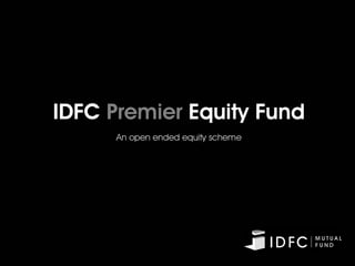 IDFC Premier Equity Fund
      An open ended equity scheme
 
