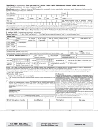 7. Easy Transact (for Individual investors) Access your account 24x7 / purchase / redeem / switch / download account statements online at www.idfcmf.com
     Yes ! I would like to activate my online account. Please send me my PIN.
8. Bank Details (Mandatory) - Please note that as per SEBI Regulations it is mandatory for investors to provide their bank account details. Please ensure that the name in this
application form and in your bank account are the same.
 Name of the Bank                                                                                                                                            Branch

 Account Number                                                                                                                                              City
 Account Type                          Current                   Savings                       NRO                NRE                   FCNR                 Others (please specify)
 MICR Code                                                                                                                                                  IDFC Mutual Fund directly credits the Redemption / Dividend /
                                                                                                                                                            Refund payouts into the investor's bank account in case the
                                                                                                                                                            account is with specific banks (Please refer to the instructions for the
 RTGS/NEFT Code                                                                                                                                             current list of banks with DC facility)
 I / We understand that the instructions to the bank for Direct Credit / NEFT / ECS will be given by the Mutual Fund, and such instructions will be adequate discharge of the Mutual Fund towards redemption / dividend / refund proceeds. In case
 the bank does not credit my /our bank account with / without assigning any reason thereof, or if the transaction is delayed or not effected at all or credited into the wrong account for reasons of incomplete or incorrect information, I / We
 would not hold IDFC Mutual Fund responsible. Further the Mutual Fund reserves the right to issue a demand draft / payable at par cheque in case it is not possible to make payment by DC/NEFT/ECS.

If however the unit holders wish to receive a cheque (instead of a direct credit into their bank account) please tick the box alongside
9. Investment Details (Please attach separate cheques for each investment)
Payment Type (please ü - Third Party Payment
                        ):     Non                                    Third Party Payment (please fill the attached ‘Third Party Payment Declaration Form’)
 Scheme Name :
 Plan                 Option                                   (A) Amount                (B) DD Charges               (A-B) Net Amount              Cheque / DD No.                       Date                    Bank / Branch / City
                   Growth                                    Invested (Rs.)               (If applicable)                   (Rs.)
     Div - Reinvest       Div Frequency
     Div - Payout
     Div - Sweep*
 Net Amount (in words)
 *Dividend Sweep Option to (Scheme Name)                                                                                                                                                                       Growth
 Dividend Sweep Option is available from all Debt Schemes to Equity and Equity to Debt Schemes of IDFC Mutual Fund. Please fill in all details of Sweep.                                  Div - Payout                    Div - Reinvest
                                                                                                     $
 10. Systematic Investment Options Please (ü ECS Autosave
                                           )                                                                                Differential SIP                1st SIP Inst Amt.        Rs.
                                             Standing Instruction$                                                                                          Subsequent SIP Inst Amt. Rs.

 Start Date        D D M M Y Y Y Y                                     End Date        D D M M Y Y Y Y                                     or Perpetual SIP                    (SIP End Date will be taken as 31st December 2099)
                                                                  th      th      st      th
                                                                                                                            Fortnightly (Debit date will be 1 / 16th of the month)
                                                                                                                                                                        st
 Frequency                  Weekly (Debit date will be 7 / 14 / 21 / 28 of the month)
 Please (ü
         )
                            Monthly - Please provide the date                   D D                                         Daily*
Disclaimer - in case of Weekly / Fortnightly options where the debit dates are specified by the AMC, the SIP will be registered for the first available date expiry of the initial 30 days required to set up the ECS / standing instruction.
$
  Please fill seperate mandate form for standing instruction / ECS autosave. Daily SIP only through ECS Mandate. SIP will start 30 days from the date of submission / time stamp.
For SIP extension existing investors can give only ECS mandate. SIP will start 30 days from the date of submission / time stamp, if opted for all the debits through ECS mandate. Daily SIP will be executed only on business days.
@
  Please choose the perpetual option - where you specify just the Start Date - and can discontinue your SIP simply by writing to us thereby avoiding the inconvenience of having to send renewal instructions each time the SIP expires.
%
  to be filled in case of differential SIP amount.
 11. Nomination Details (Please ü
                                )                                                                                                          12. Declaration
                                                                                                                                           Having read and understood the contents of the Scheme Information Documents of the Scheme(s),
      Mandatory information. Please select the desired option.                                                                             I/We hereby apply for the units of the Scheme(s) and agree to abide by the terms, conditions, rules and
       I / We, undersigned, confirm that I/ we do not wish to opt for the nomination facility for the investments made in this regulations governing the Scheme(s). I/ We hereby declare that the amount invested in the Scheme(s)
                                                                                                                               is through legitimate sources only and does not involve and is not designed for the purpose of the
       folio.                                                                                                                  contravention of any Act, Rules, Regulations, Notifications or Directions of the provisions of the
                                                                                                                                           Income Tax Act, Anti Money Laundering Laws, Anti Corruption Laws or any other applicable laws
       I/ We                                                    do hereby nominate the undermentioned Nominee to receive the               enacted by the Government of India from time to time. I/ We have understood the details of the
       units to my / our credit in this folio no. in the event of my / our death. I / We also understand that all payments and             Scheme(s) & I / We have not received nor have been induced by any rebate or gifts, directly or
                                                                                                                                           indirectly in making this investment. I / We confirm that the funds invested in the Scheme(s), legally
       settlements made to such Nominee and signature of the Nominee acknowledging receipt thereof, shall be valid                         belong to me / us. In the event " Know Your Customer" process is not completed by me / us to the
       discharge by the AMC / Mutual Fund / Trustees.                                                                                      satisfaction of the Mutual Fund, I / We hereby authorise the Mutual Fund, to redeem the funds invested
       Nominee's Name                                                                                                                      in the Scheme(s), in favour of the applicant, at the applicable MAV prevailing on the date of such
                                                                                                                                           redemption and undertake such other action with such funds that may be required by the Law.
       Address
                                                                                                                                           The ARN holder has disclosed to me / us all the commissions (in the form of trail commission or any
                                                                                                                                           other mode), payable to him for the different competing Schemes of various Mutual Funds from
       In case Nominee is a minor                                                                                                          amongest which the Scheme is being recommended to me / us.
       Name of the Guardian :                                                                                                              I / We do not have any Micro SIPs which together with the current application will result in aggregate
       Address of the Guardian :                                                                                                           investments exceeding Rs. 50,000/- in a financial year.
                                                                                                                                           For NRIs only : I / We confirm that I am / wea are Non Residents of Indian nationality / origin and that I /
                                                                                                                                           We have remitted funds from abroad through approved banking channels or from funds in my / our
       Date of Birth                            Signature of the Nominee / Guardian                                                        Non-Resident External / Non-Resident Ordinary / FCNR Account.
       “In case of multiple nominees, please ensure you submit a duly filled “Nomination Form” along with this application”                I / We confirm that the details provided by me / us are true and correct.

 13. First / Sole Applicant / Guardian                                         Second Applicant                                             Third Applicant                                                    POA Holder




                                                                                                 Please note our investor service email id
            Call free 1-800-226622                                                                                                                                                               www.idfcmf.com
     Available between 8.00 am to 7.00 pm on business days only.                                 investor@idfcmf.com
 