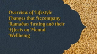 Overview of Lifestyle
Changes that Accompany
Ramadan Fasting and their
Effects on Mental
Wellbeing
 